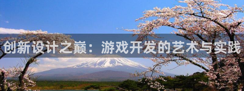 沐鸣2代理酋27337：创新设计之巅：游戏开发的艺术与实践
