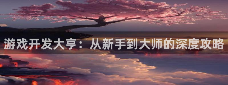 沐鸣2娱乐注册登录平台：游戏开发大亨：从新手到大师的深度攻略