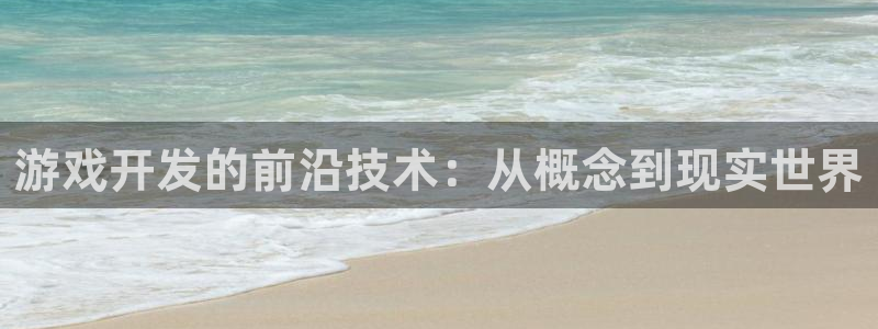 沐鸣2平台线路：游戏开发的前沿技术：从概念到现实世界