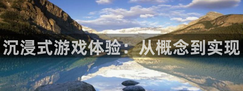 沐鸣娱乐2输钱了：沉浸式游戏体验：从概念到实现