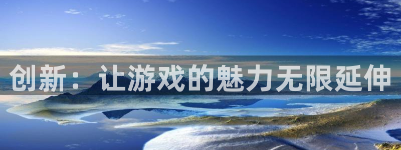 沐鸣娱乐2官网网址是什么：创新：让游戏的魅力无限延伸
