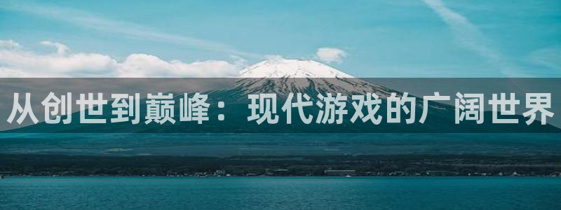 沐鸣2官方注册：从创世到巅峰：现代游戏的广阔世界