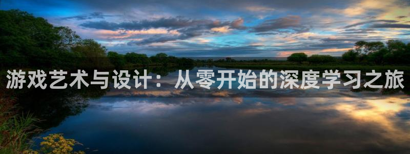 沐鸣2登录网址：游戏艺术与设计：从零开始的深度学习之旅