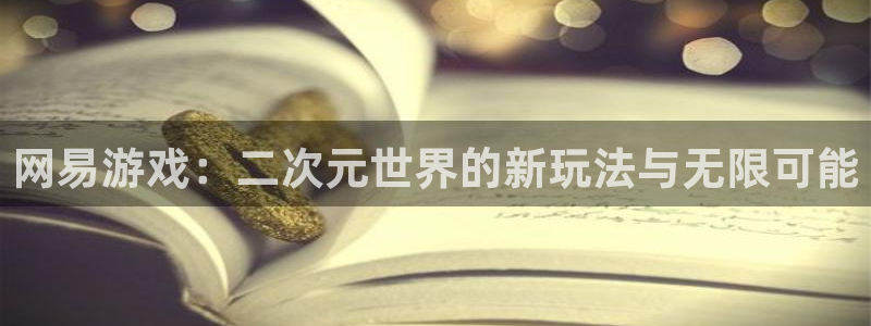 沐鸣2登录测试：网易游戏：二次元世界的新玩法与无限可能