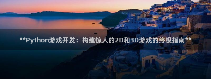 沐鸣2注册33300tg：**Python游戏开发：构建惊人的2D和3D游戏的终极指南**