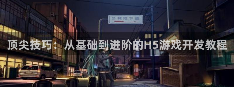 沐鸣娱乐2在线登录：顶尖技巧：从基础到进阶的H5游戏开发教程