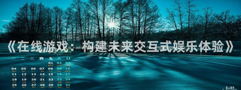 沐鸣277 77注册：《在线游戏：构建未来交互式娱乐体验》